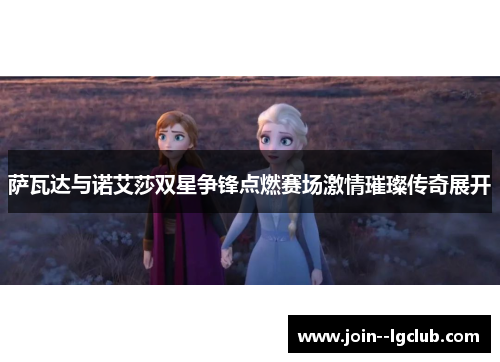 萨瓦达与诺艾莎双星争锋点燃赛场激情璀璨传奇展开