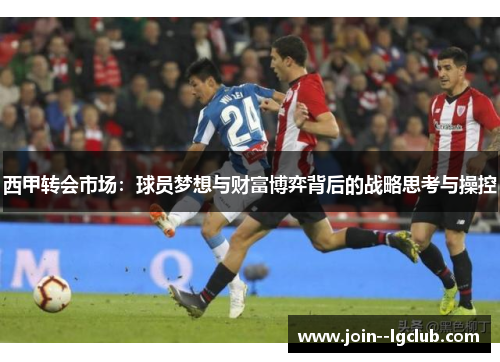 西甲转会市场：球员梦想与财富博弈背后的战略思考与操控