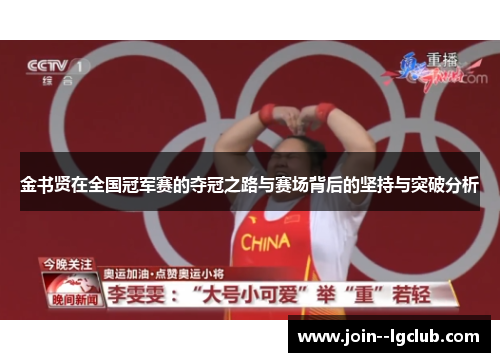 金书贤在全国冠军赛的夺冠之路与赛场背后的坚持与突破分析 金书贤在全国冠军赛的夺冠之路与赛场背后的坚持与突破分析