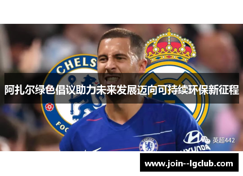 阿扎尔绿色倡议助力未来发展迈向可持续环保新征程