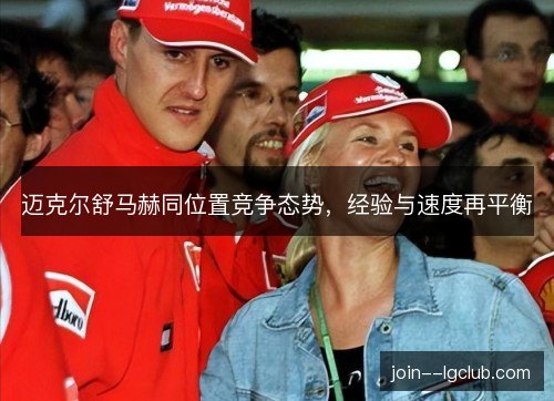 迈克尔舒马赫同位置竞争态势，经验与速度再平衡